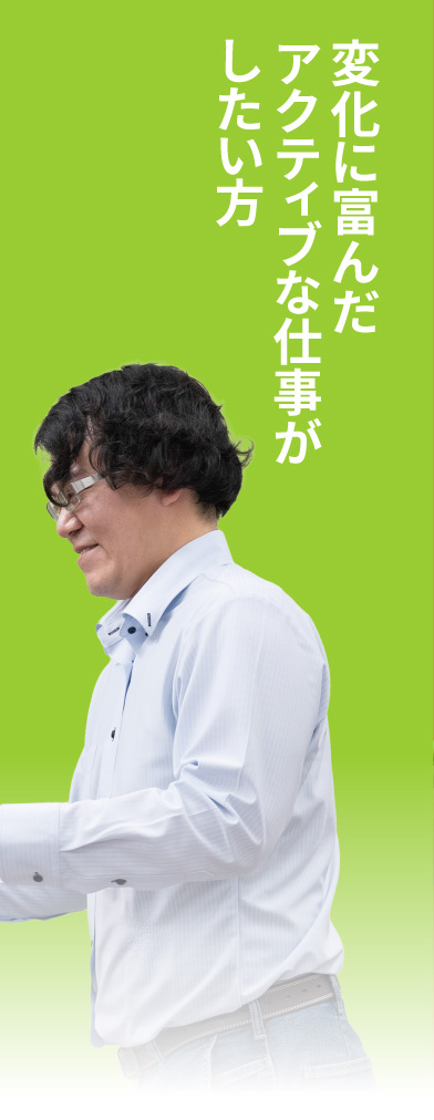 変化に富んだアクティブな仕事がしたい方